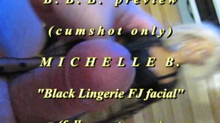BBB preview: Michelle B. "Black Lingerie FJ facial"(cum only)AVI noSloMo