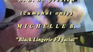 bbb preview: Michelle B. "Black Lingerie FJ Facial"(cum only)WMV with SloMo