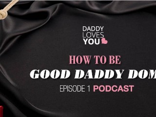 ROLEPLAY Daddy Loves you Podcast HOW TO BE a GOOD DADDY DOM!