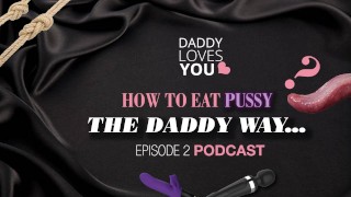 ROLEPLAY Daddy teaches you how to EAT PUSSY   Daddy Loves You Podcast
