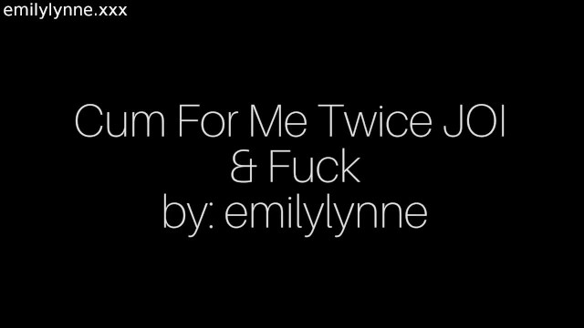Emily Lynne - Cum for me twice JOI & FUCK