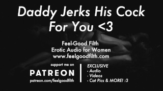 Roleplay: Daddy Jerks His Big Cock For You (Erotic Audio for Women)