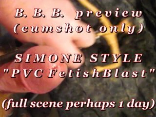 B.B.B. preview: Simone Style "PVC Fetish Blast"(cum only) AVI noSlomo