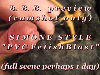 B.B.B. Preview: Simone Style "PVC Fetish Blast"(cum Only) AVI Noslomo