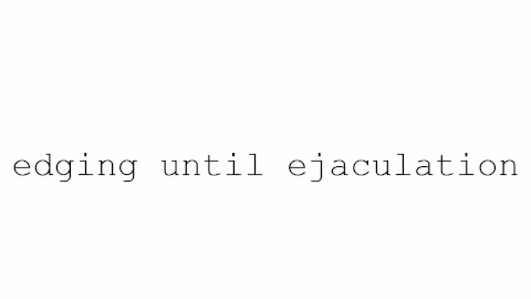 edging until ejaculation