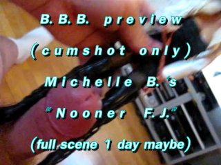 B.B.B.preview: Michelle B. "Nooner F.J."cum only AVI no Slowmo