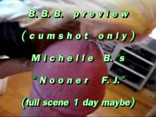 B.B.B.preview: Michelle B. "nooner F.J."cum only WMV with SloMo