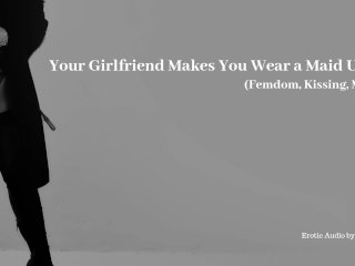 Your Girlfriend Makes You Wear a Maid Uniform - EroticAudio (Femdom)