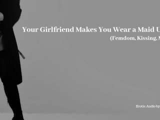 Your Girlfriend Makes You Wear a_Maid Uniform - Erotic Audio(Femdom)