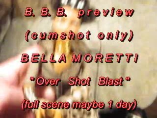 B.B.B. Preview: Bella Moretti "over Shot Blast"(cum Only) AVI noSloMo