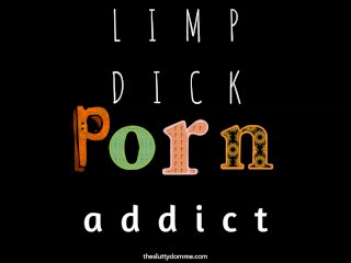 Limp Dick Porn Addict