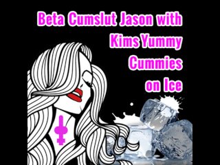 Beta Cumslut Jason with Kims Yummy Cummies on Ice
