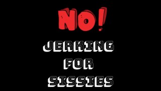 No Jerking for Sissies - Femdom Orgasm Denial for Sissies (No Nut November)