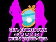 Preview 2 of Cum Countdown Cum Mirrror with 2 dressed girl