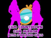 Preview 4 of Cum Countdown Cum Mirrror with 2 dressed girl