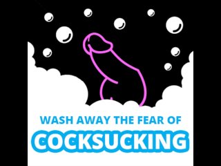 Wash Away_The Fear_of Cock_Sucking