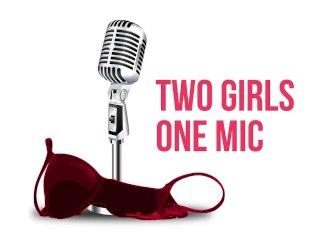 comedy, two girls one mic, podcast, 3some