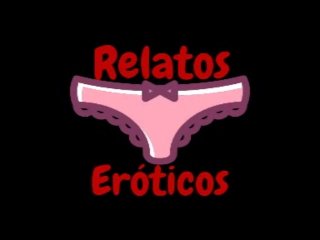 relatos eroticos, jovencitas, blowjob, anal