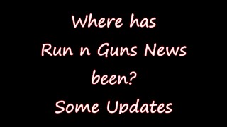 Waar is Run N Guns News geweest? Enkele updates