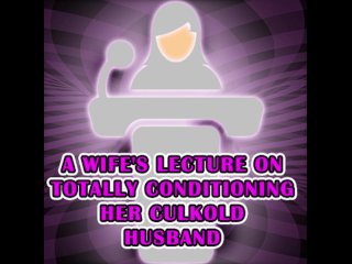 A_Wife's Lecture on Totally Conditioning Her CulkoldHusband