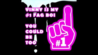 Vinny is my number one Fag Boi you should be too