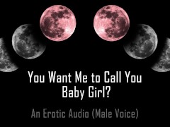 Video You Want Me to Call You… Baby Girl? [Erotic Audio] []