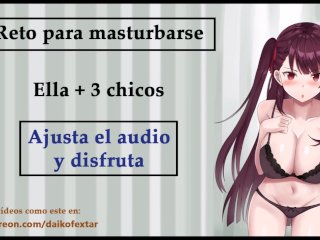 Reto para masturbarse. Ella + 3_chicos. Rol-JOIvoz española.