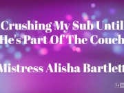Preview 3 of Mistress Alisha Bartlett - Crushing My Slave Until he's Part Of The Couch