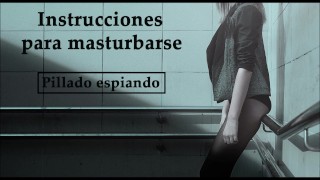 Instrucciones para masturbarse en español. Te pillaron espiando.