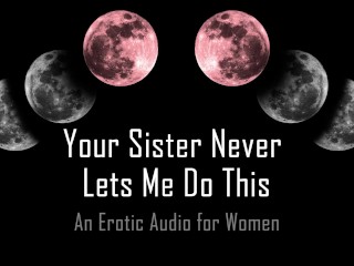 Your Sister never Lets me do this [erotic Audio for Women] - Pornhub Gay