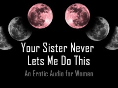 Video Your Sister Never Lets Me Do This [Erotic Audio for Women]