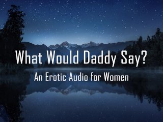 What Would Daddy Say? [Erotic Audio for Women]_[DD/lg]