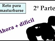Preview 1 of Reto para masturbarse / 2º PARTE / ¿Llegarás hasta el final? Voz española.