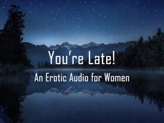 Je Bent Te Laat! [erotische Audio Voor Vrouwen] [spanking]