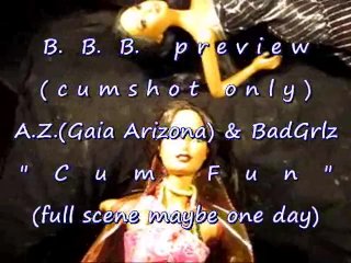 B.B.B. Preview: A.Z. and Bad Grlz "cum Fun"(cum Only) WMV with Slomo