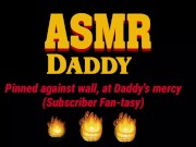 Preview 1 of Daddy Fucks Sub Slut Up Against Wall Until She Creams  (ASMR Daddy / BDSM)