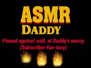 Preview 2 of Daddy Fucks Sub Slut Up Against Wall Until She Creams  (ASMR Daddy / BDSM)
