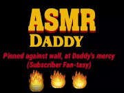 Preview 3 of Daddy Fucks Sub Slut Up Against Wall Until She Creams  (ASMR Daddy / BDSM)