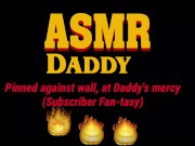 Preview 4 of Daddy Fucks Sub Slut Up Against Wall Until She Creams  (ASMR Daddy / BDSM)