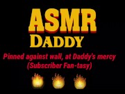 Preview 5 of Daddy Fucks Sub Slut Up Against Wall Until She Creams  (ASMR Daddy / BDSM)