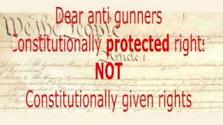  anti gunners Constitutionally protected rights NOT Constitutionally given