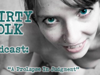AUDIO - "prolapse in Judgment" - a Reddit Exploration by Dirty Folk Podcast