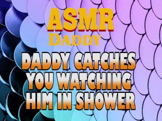 Daddy Catches You Watching Him In Shower ThenFucks You Good(Dirty ASMR)