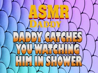 Daddy Catches you Watching him in Shower then Fucks you Good (Dirty ASMR)