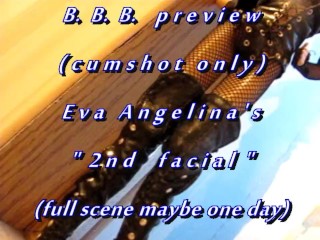 B.B.B.preview: Eva Angelina's "2nd Facial"(cum Only) AVI no Slomo