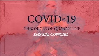 COVID-19: Chronicle of Quarantine | Day 6 - Cowgirl