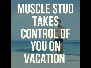 Muscle Stud Takes Control of you on Vacation Preview|Make me Bi|Audio