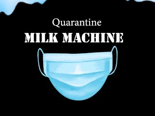 Quarantine Milk Machine Teaser