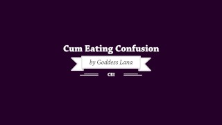 Confusion Consumed By Cum By Goddess Lana