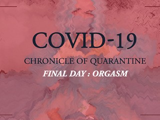 COVID-19: Chronicle of Quarantine | Final Day - Orgasm